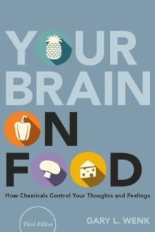 Your Brain on Food : How Chemicals Control Your Thoughts and Feelings