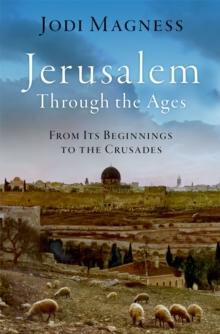 Jerusalem through the Ages : From Its Beginnings to the Crusades