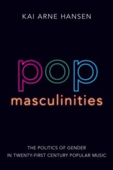 Pop Masculinities : The Politics of Gender in Twenty-First Century Popular Music