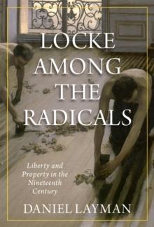 Locke Among the Radicals : Liberty and Property in the Nineteenth Century