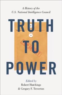 Truth to Power : A History of the U.S. National Intelligence Council