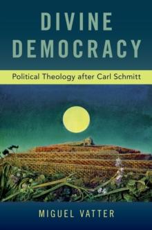 Divine Democracy : Political Theology after Carl Schmitt