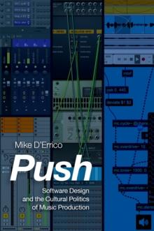 Push : Software Design and the Cultural Politics of Music Production