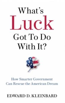 What's Luck Got to Do with It? : How Smarter Government Can Rescue the American Dream