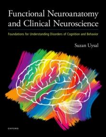 Functional Neuroanatomy and Clinical Neuroscience : Foundations for Understanding Disorders of Cognition and Behavior