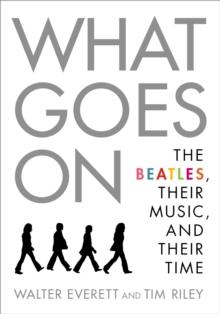 What Goes On : The Beatles, Their Music, and Their Time