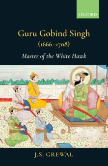 Guru Gobind Singh (1666-1708) : Master of the White Hawk