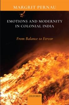 Emotions and Modernity in Colonial India : From Balance to Fervor