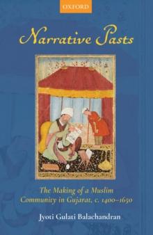 Narrative Pasts : The Making of a Muslim Community inGujarat, c. 1400-1650