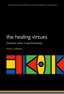 The Healing Virtues : Character Ethics in Psychotherapy