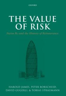 The Value of Risk : Swiss Re and the History of Reinsurance