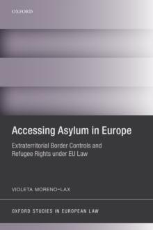 Accessing Asylum in Europe : Extraterritorial Border Controls and Refugee Rights under EU Law