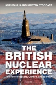 The British Nuclear Experience : The Roles of Beliefs, Culture and Identity