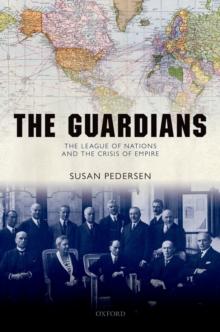 The Guardians : The League of Nations and the Crisis of Empire