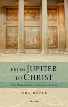 From Jupiter to Christ : On the History of Religion in the Roman Imperial Period