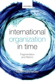 International Organization in Time : Fragmentation and Reform