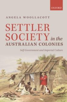 Settler Society in the Australian Colonies : Self-Government and Imperial Culture