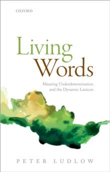 Living Words : Meaning Underdetermination and the Dynamic Lexicon