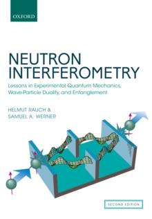 Neutron Interferometry : Lessons in Experimental Quantum Mechanics, Wave-Particle Duality, and Entanglement