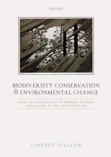 Biodiversity Conservation and Environmental Change : Using palaeoecology to manage dynamic landscapes in the Anthropocene