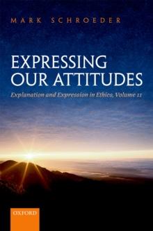 Expressing Our Attitudes : Explanation and Expression in Ethics, Volume 2