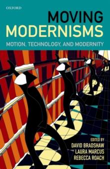 Moving Modernisms : Motion, Technology, and Modernity