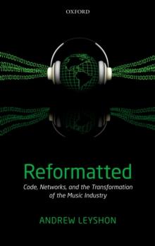 Reformatted : Code, Networks, and the Transformation of the Music Industry