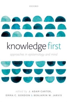 Knowledge First : Approaches in Epistemology and Mind