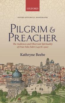 Pilgrim & Preacher : The Audiences and Observant Spirituality of Friar Felix Fabri (1437/8-1502)