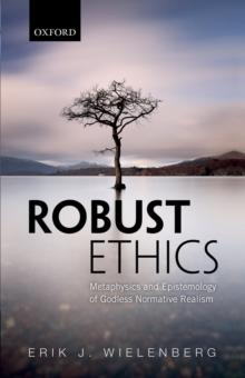 Robust Ethics : The Metaphysics and Epistemology of Godless Normative Realism