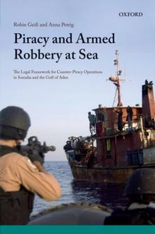 Piracy and Armed Robbery at Sea : The Legal Framework for Counter-Piracy Operations in Somalia and the Gulf of Aden