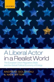 A Liberal Actor in a Realist World : The European Union Regulatory State and the Global Political Economy of Energy