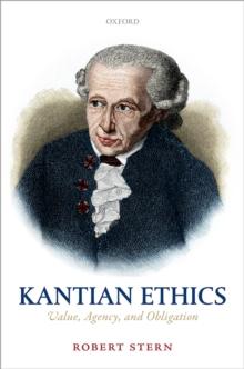 Kantian Ethics : Value, Agency, and Obligation