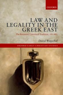 Law and Legality in the Greek East : The Byzantine Canonical Tradition, 381-883