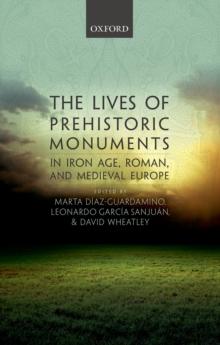 The Lives of Prehistoric Monuments in Iron Age, Roman, and Medieval Europe