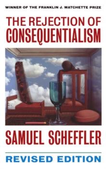 The Rejection of Consequentialism : A Philosophical Investigation of the Considerations Underlying Rival Moral Conceptions