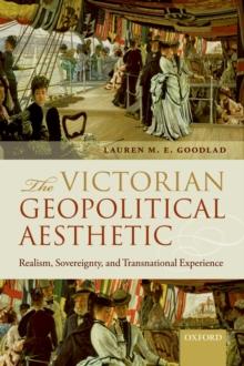 The Victorian Geopolitical Aesthetic : Realism, Sovereignty, and Transnational Experience