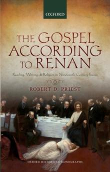 The Gospel According to Renan : Reading, Writing, and Religion in Nineteenth-Century France