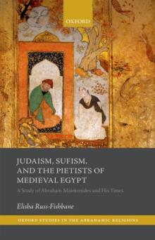 Judaism, Sufism, and the Pietists of Medieval Egypt : A Study of Abraham Maimonides and His Times