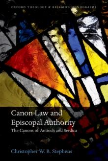 Canon Law and Episcopal Authority : The Canons of Antioch and Serdica