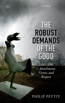 The Robust Demands of the Good : Ethics with Attachment, Virtue, and Respect