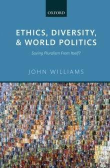 Ethics, Diversity, and World Politics : Saving Pluralism From Itself?