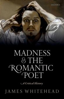 Madness and the Romantic Poet : A Critical History