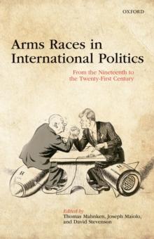 Arms Races in International Politics : From the Nineteenth to the Twenty-First Century