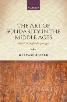 The Art of Solidarity in the Middle Ages : Guilds in England 1250-1550