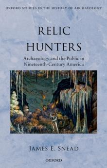 Relic Hunters : Archaeology and the Public in Nineteenth- Century America