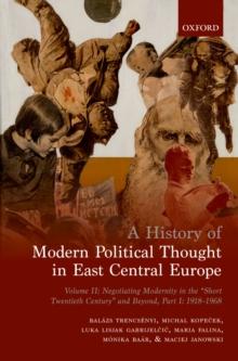 A History of Modern Political Thought in East Central Europe : Volume II: Negotiating Modernity in the 'Short Twentieth Century' and Beyond, Part I: 1918-1968