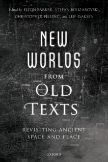 New Worlds from Old Texts : Revisiting Ancient Space and Place