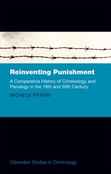 Reinventing Punishment : A Comparative History of Criminology and Penology in the 19th and 20th Century