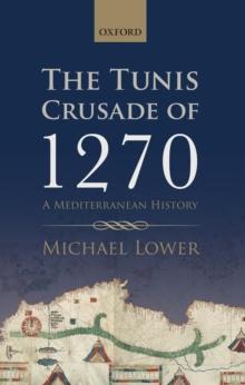 The Tunis Crusade of 1270 : A Mediterranean History